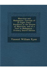 Mauritius and Madagascar: Journals of an Eight Years' Residence in the Diocese of Mauritius, and of a Visit to Madagascar