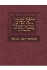The Law of Design Patents: Containing All Reported Decisions of the U.S. Courts and the Patent Office, in Design Cases, to A.D. 1874: With Digest