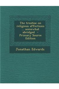 The Treatise on Religious Affections ... Somewhat Abridged - Primary Source Edition
