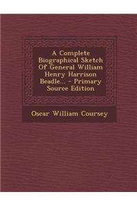 A Complete Biographical Sketch of General William Henry Harrison Beadle... - Primary Source Edition