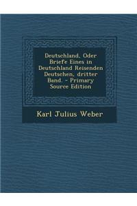 Deutschland, Oder Briefe Eines in Deutschland Reisenden Deutschen, Dritter Band. - Primary Source Edition
