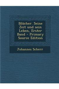 Blucher. Seine Zeit Und Sein Leben, Erster Band