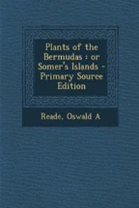 Plants of the Bermudas: Or Somer's Islands - Primary Source Edition
