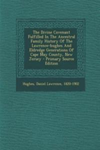 The Divine Covenant Fulfilled in the Ancestral Family History of the Lawrence-Hughes and Eldredge Generations of Cape May County, New Jersey - Primary Source Edition