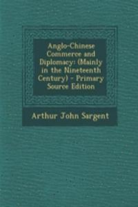 Anglo-Chinese Commerce and Diplomacy: (Mainly in the Nineteenth Century) - Primary Source Edition