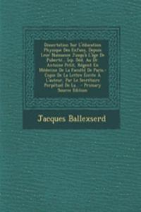 Dissertation Sur L'éducation Physique Des Enfans, Depuis Leur Naissance Jusqu'à L'âge De Puberté... [ep. Déd. Au Dr. Antoine Petit, Régent En Médecine De La Faculté De Paris.- Copie De La Lettre Écrite À L'auteur, Par Le Secrétaire Perpétuel De La.