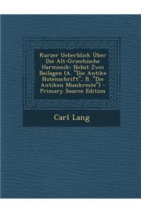 Kurzer Ueberblick Uber Die Alt-Griechische Harmonik: Nebst Zwei Beilagen (A. Die Antike Notenschrift, B. Die Antiken Musikreste)
