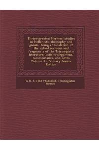 Thrice-Greatest Hermes; Studies in Hellenistic Theosophy and Gnosis, Being a Translation of the Extant Sermons and Fragments of the Trismegistic Liter