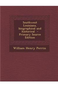 Southwest Louisiana, Biographical and Historical - Primary Source Edition