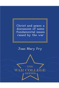 Christ and Peace; A Discussion of Some Fundamental Issues Raised by the War - War College Series