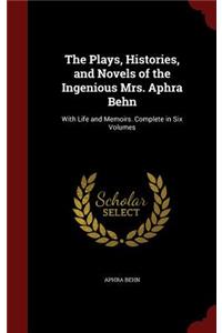 The Plays, Histories, and Novels of the Ingenious Mrs. Aphra Behn