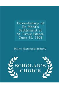 Tercentenary of de Mont's Settlement at St. Croix Island, June 25, 1904 - Scholar's Choice Edition