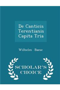 de Canticis Terentianis Capita Tria - Scholar's Choice Edition