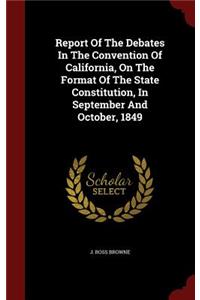 Report of the Debates in the Convention of California, on the Format of the State Constitution, in September and October, 1849