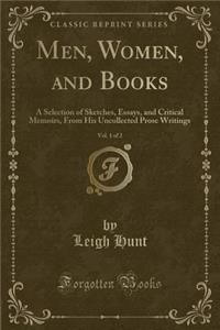 Men, Women, and Books, Vol. 1 of 2: A Selection of Sketches, Essays, and Critical Memoirs, from His Uncollected Prose Writings (Classic Reprint)