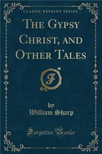 The Gypsy Christ, and Other Tales (Classic Reprint)