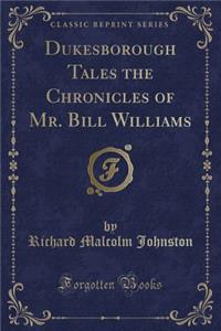 Dukesborough Tales the Chronicles of Mr. Bill Williams (Classic Reprint)