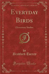 Everyday Birds: Elementary Studies (Classic Reprint): Elementary Studies (Classic Reprint)