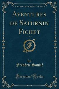 Aventures de Saturnin Fichet, Vol. 2 (Classic Reprint)