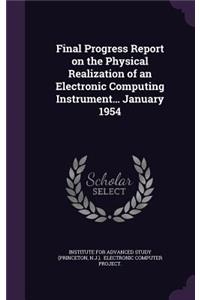 Final Progress Report on the Physical Realization of an Electronic Computing Instrument... January 1954