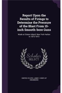 Report Upon the Results of Firings to Determine the Pressure of the Blast From 15-inch Smooth-bore Guns