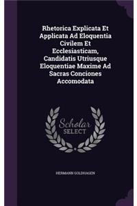 Rhetorica Explicata Et Applicata Ad Eloquentia Civilem Et Ecclesiasticam, Candidatis Utriusque Eloquentiae Maxime Ad Sacras Conciones Accomodata