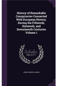 History of Remarkable Conspiracies Connected With European History, During the Fifteenth, Sixteenth, and Seventeenth Centuries Volume 1