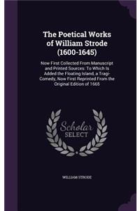 Poetical Works of William Strode (1600-1645): Now First Collected From Manuscript and Printed Sources: To Which Is Added the Floating Island, a Tragi-Comedy, Now First Reprinted From the Origina