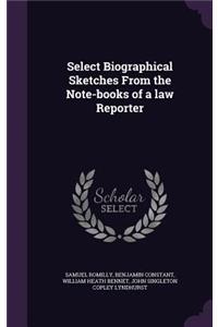 Select Biographical Sketches From the Note-books of a law Reporter