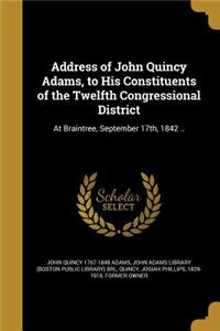 Address of John Quincy Adams, to His Constituents of the Twelfth Congressional District