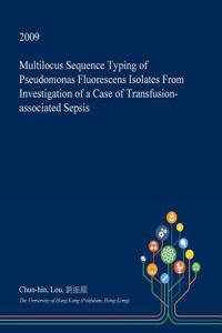Multilocus Sequence Typing of Pseudomonas Fluorescens Isolates from Investigation of a Case of Transfusion-Associated Sepsis