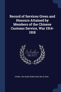 Record of Services Given and Honours Attained by Members of the Chinese Customs Service, War 1914-1918