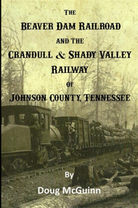 Beaver Dam Railroad and the Crandull & Shady Valley Railway of Johnson County, Tennessee