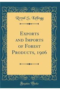 Exports and Imports of Forest Products, 1906 (Classic Reprint)