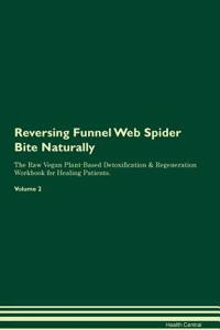 Reversing Funnel Web Spider Bite Naturally the Raw Vegan Plant-Based Detoxification & Regeneration Workbook for Healing Patients. Volume 2