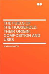 The Fuels of the Household, Their Origin, Composition and Uses