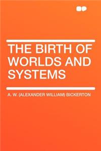 The Birth of Worlds and Systems