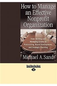 How to Manage an Effective Nonprofit Organization: From Writing and Managing Grants to Fundraising, Board Development, and Strategic Planning (Easyread Large Edition)