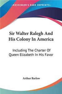 Sir Walter Ralegh And His Colony In America