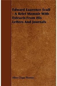 Edward Laurence Scull - A Brief Memoir With Extracts From His Letters And Journals