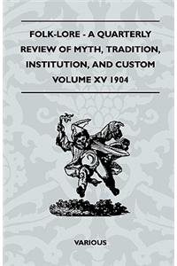 Folk-Lore - A Quarterly Review of Myth, Tradition, Institution, and Custom - Volume XV 1904