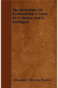 The Historians Of Scotland Vol. V. Lives Of S. Ninian And S. Kentigern.