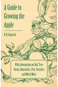Guide to Growing the Apple with Information on Soil, Tree Forms, Rootstocks, Pest, Varieties and Much More