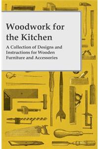 Woodwork for the Kitchen - A Collection of Designs and Instructions for Wooden Furniture and Accessories