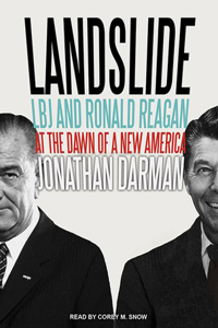 Landslide: LBJ and Ronald Reagan at the Dawn of a New America