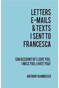 Letters, E-Mails, & Texts I Sent to Francesca