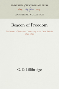 Beacon of Freedom: The Impact of American Democracy Upon Great Britain, 1830-1870