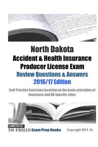 North Dakota Accident & Health Insurance Producer License Exam Review Questions & Answers 2016/17 Edition