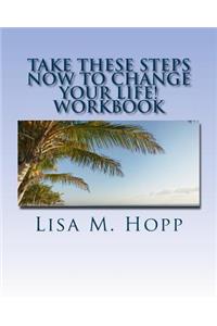 Take These Steps NOW To Change Your Life Workbook