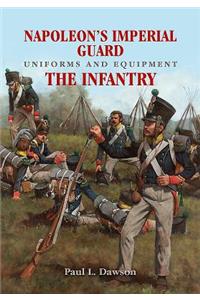 Napoleon's Imperial Guard Uniforms and Equipment: The Infantry